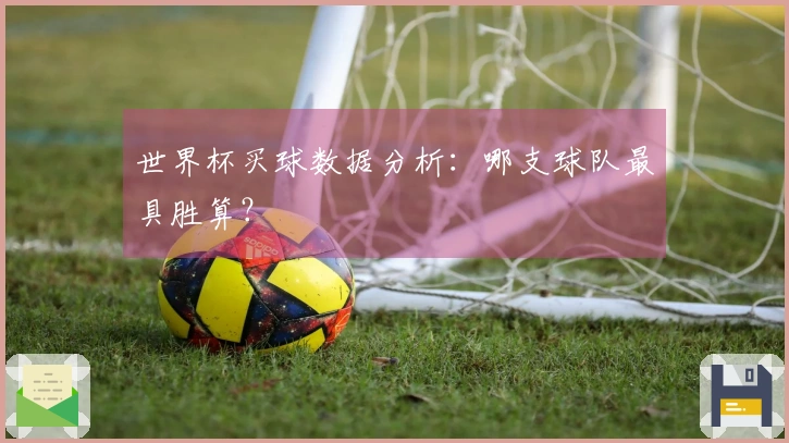 世界杯买球数据分析：哪支球队最具胜算？